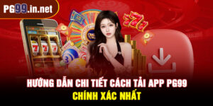 Hướng dẫn chi tiết cách tải app PG99 chính xác nhất
