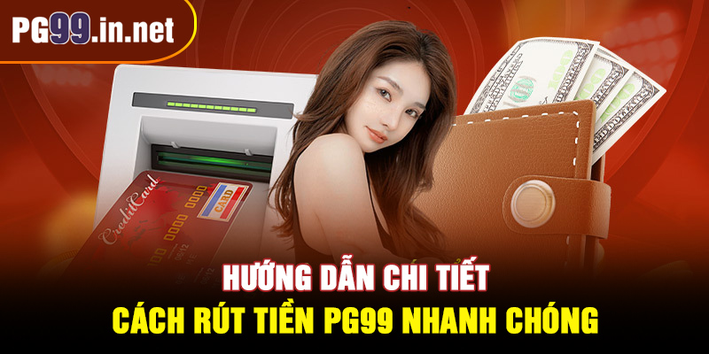 Hướng dẫn chi tiết cách rút tiền PG99 nhanh chóng