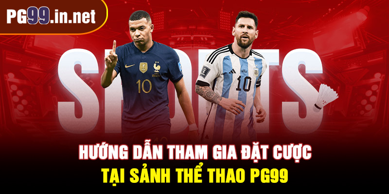 Hướng dẫn tham gia đặt cược tại sảnh thể thao PG99
