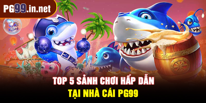 5 sảnh chơi hấp dẫn tại nhà cái PG99
