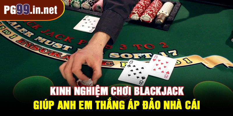 Kinh nghiệm chơi Blackjack giúp anh em thắng lớn