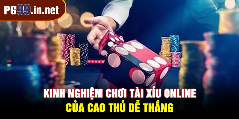 Kinh nghiệm chơi tài xỉu online của cao thủ