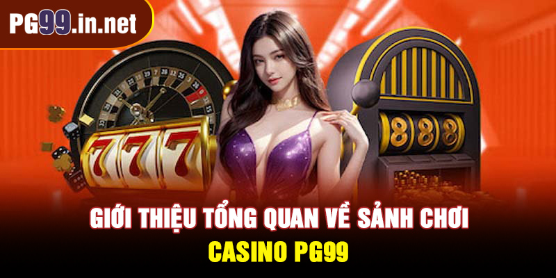 Tổng quan về sảnh chơi Casino PG99