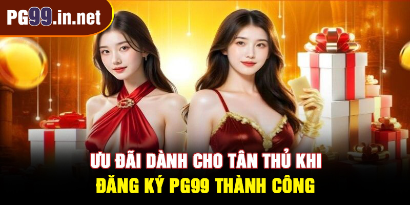 Ưu đãi dành cho tân thủ khi đăng ký PG99 thành công